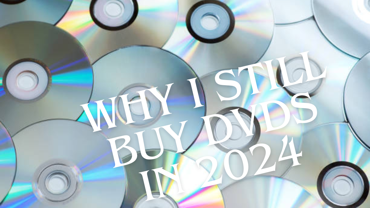 Why I Still Buy DVDs in 2024